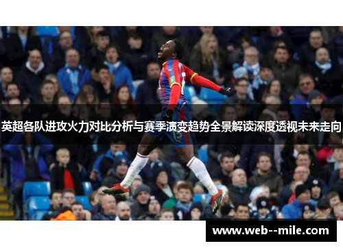 英超各队进攻火力对比分析与赛季演变趋势全景解读深度透视未来走向