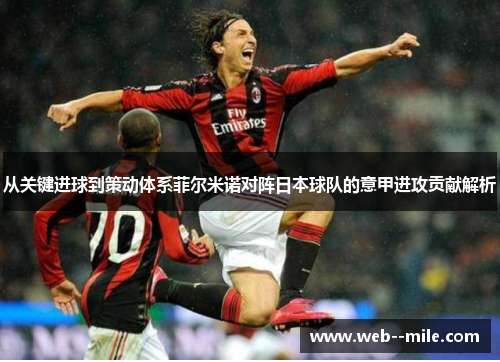 从关键进球到策动体系菲尔米诺对阵日本球队的意甲进攻贡献解析