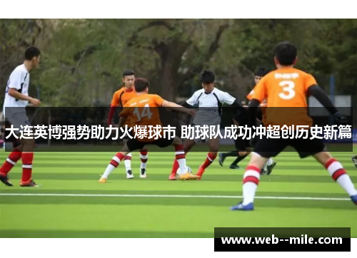 大连英博强势助力火爆球市 助球队成功冲超创历史新篇