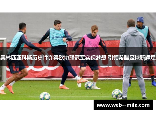 奥林匹亚科斯历史性夺得欧协联冠军实现梦想 引领希腊足球新辉煌