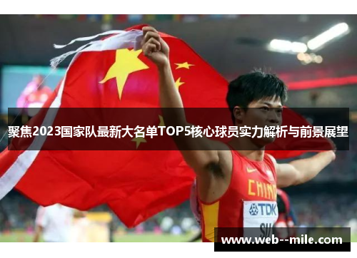 聚焦2023国家队最新大名单TOP5核心球员实力解析与前景展望