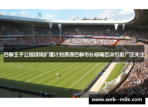 巴黎王子公园球场扩建计划遭遇巴黎市长明确否决引发广泛关注