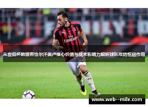 从世俱杯数据看恰尔汗奥卢核心价值与战术影响力解析球队攻防枢纽作用 从世俱杯数据看恰尔汗奥卢核心价值与战术影响力解析球队攻防枢纽作用