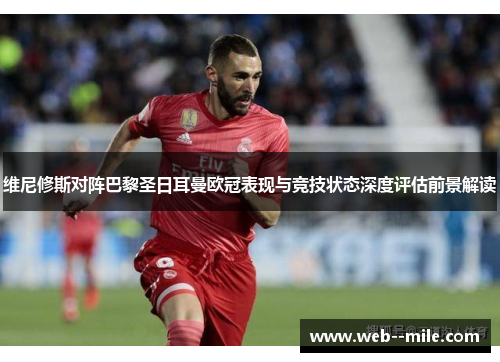 维尼修斯对阵巴黎圣日耳曼欧冠表现与竞技状态深度评估前景解读