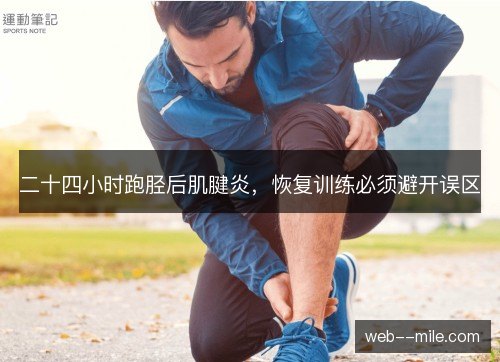 二十四小时跑胫后肌腱炎,恢复训练必须避开误区 二十四小时跑胫后肌腱炎,恢复训练必须避开误区