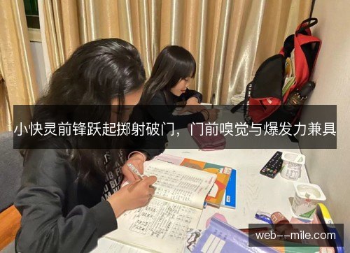 小快灵前锋跃起掷射破门，门前嗅觉与爆发力兼具