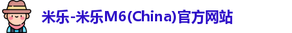 米乐-米乐M6(China)官方网站
